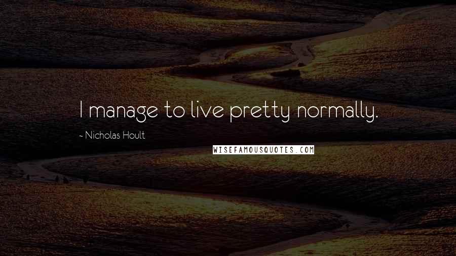 Nicholas Hoult quotes: I manage to live pretty normally.