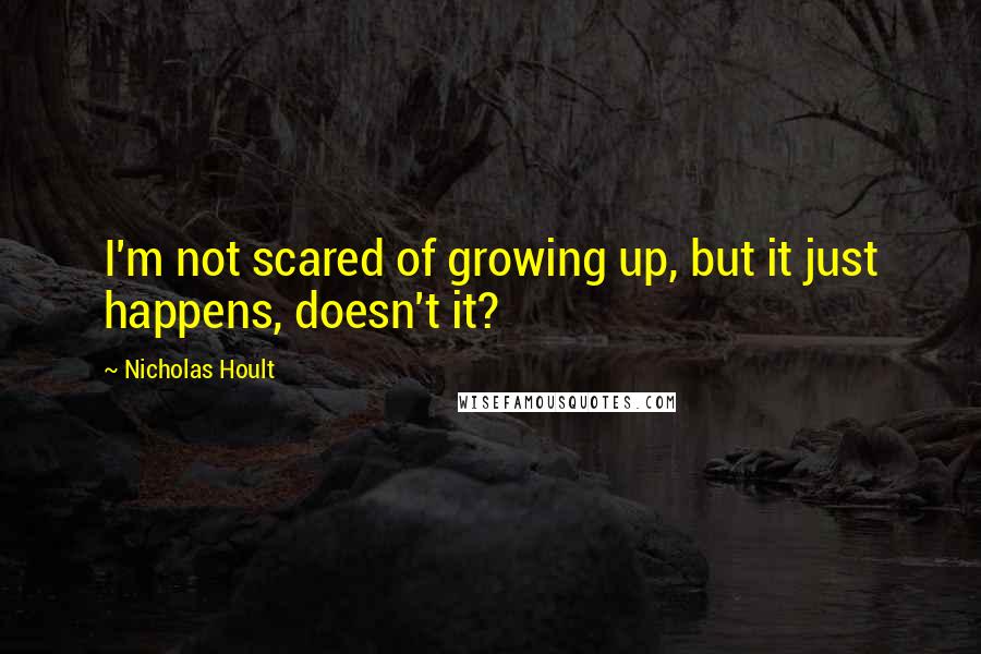 Nicholas Hoult quotes: I'm not scared of growing up, but it just happens, doesn't it?