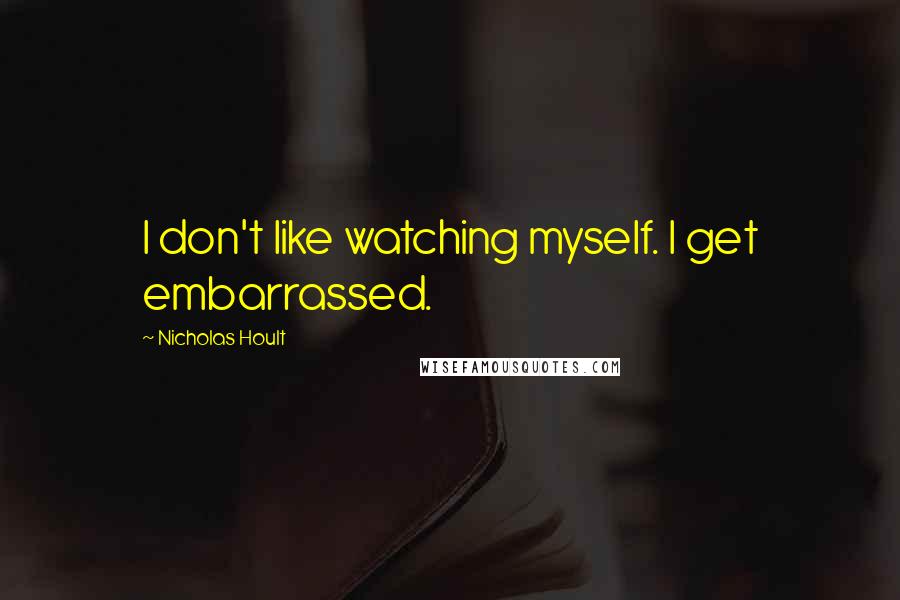 Nicholas Hoult quotes: I don't like watching myself. I get embarrassed.