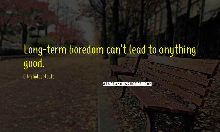 Nicholas Hoult quotes: Long-term boredom can't lead to anything good.