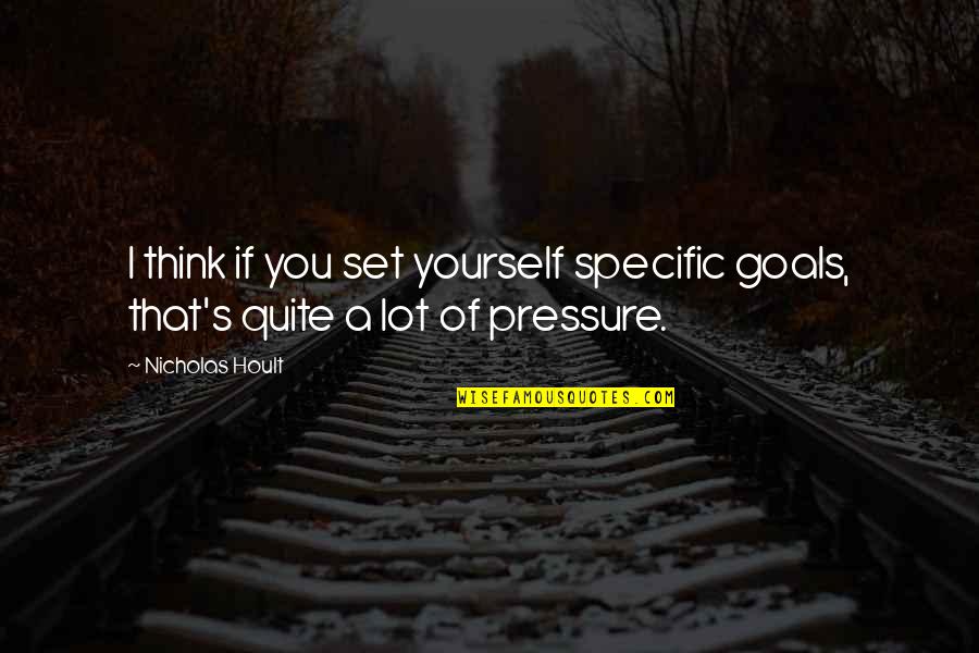 Nicholas Hoult Quotes By Nicholas Hoult: I think if you set yourself specific goals,