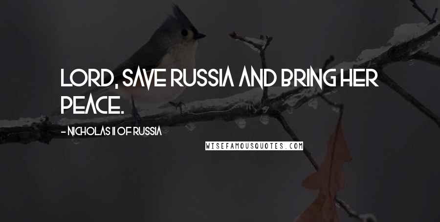 Nicholas II Of Russia quotes: Lord, save Russia and bring her peace.