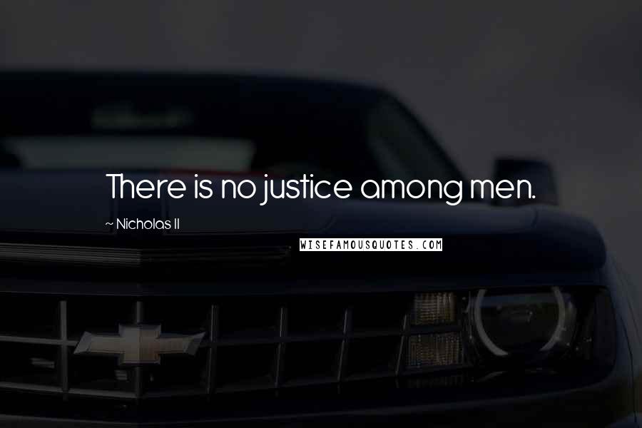 Nicholas II quotes: There is no justice among men.