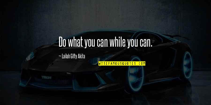 Nicholas Kirkwood Quotes By Lailah Gifty Akita: Do what you can while you can.