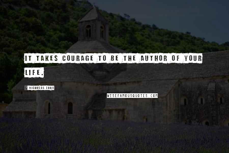 Nicholas Lore quotes: It takes courage to be the author of your life.