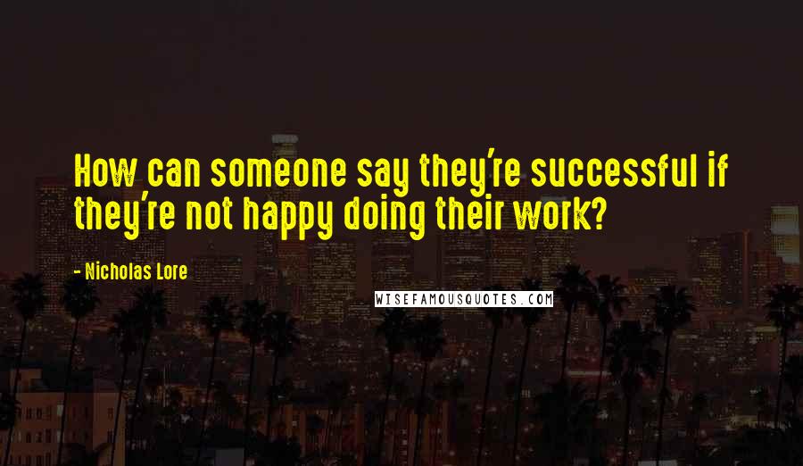 Nicholas Lore quotes: How can someone say they're successful if they're not happy doing their work?