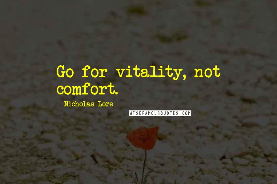 Nicholas Lore quotes: Go for vitality, not comfort.