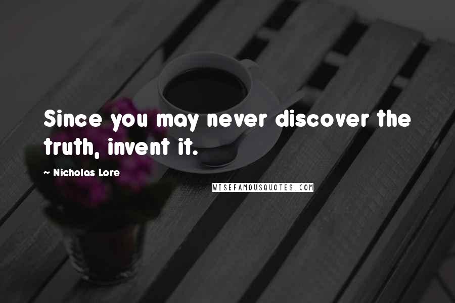 Nicholas Lore quotes: Since you may never discover the truth, invent it.