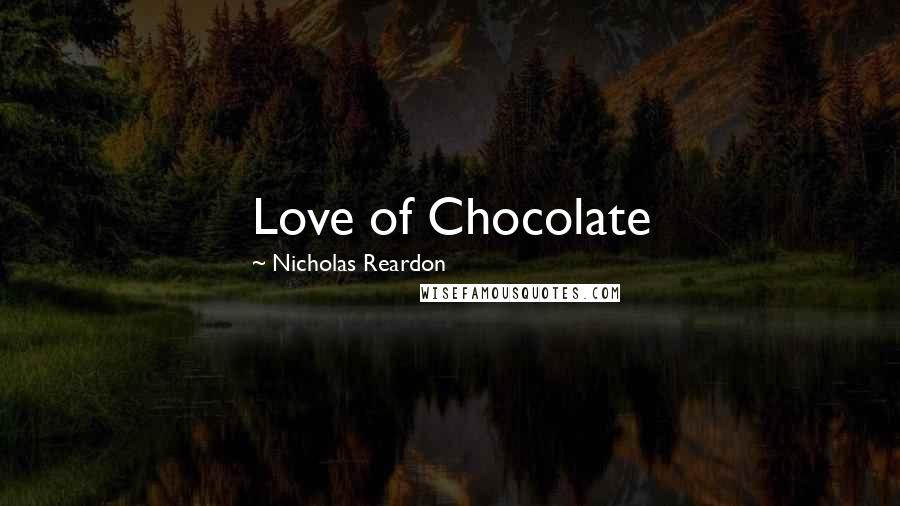 Nicholas Reardon quotes: Love of Chocolate