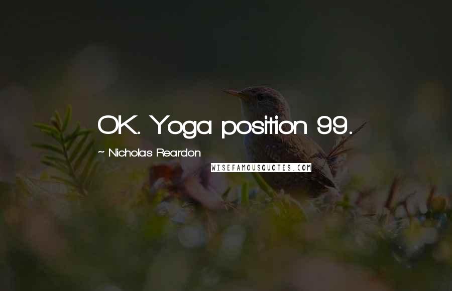 Nicholas Reardon quotes: OK. Yoga position 99.