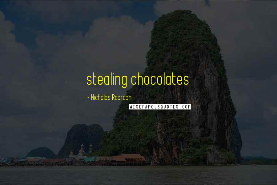 Nicholas Reardon quotes: stealing chocolates
