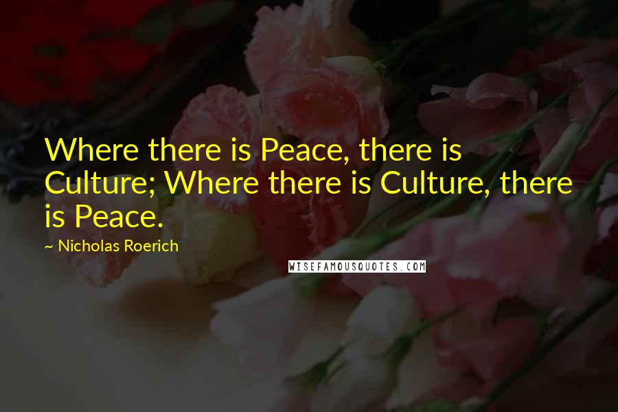 Nicholas Roerich quotes: Where there is Peace, there is Culture; Where there is Culture, there is Peace.
