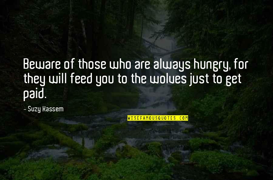 Nicholas Romanov Quotes By Suzy Kassem: Beware of those who are always hungry, for