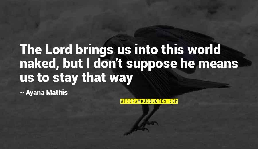 Nicholas Rowe Quotes By Ayana Mathis: The Lord brings us into this world naked,