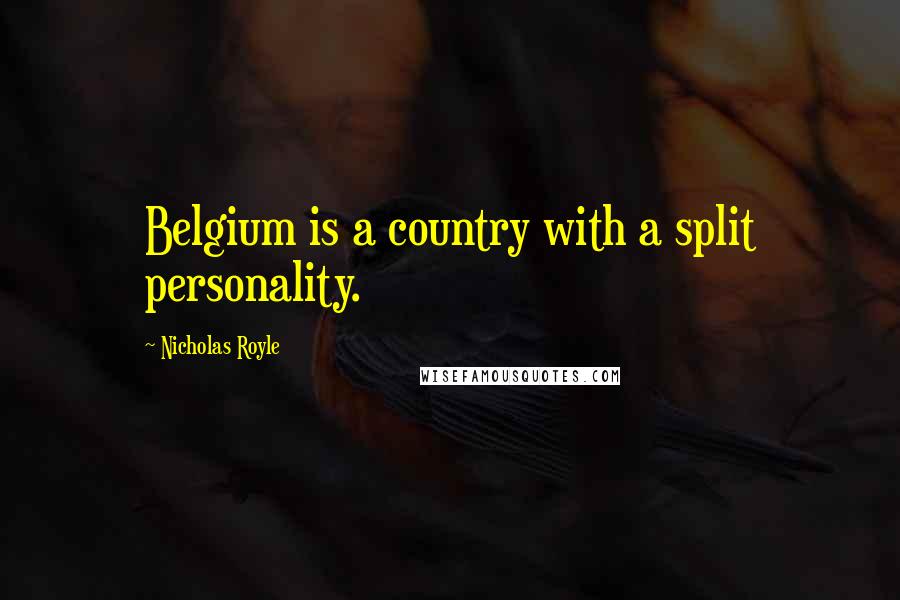 Nicholas Royle quotes: Belgium is a country with a split personality.