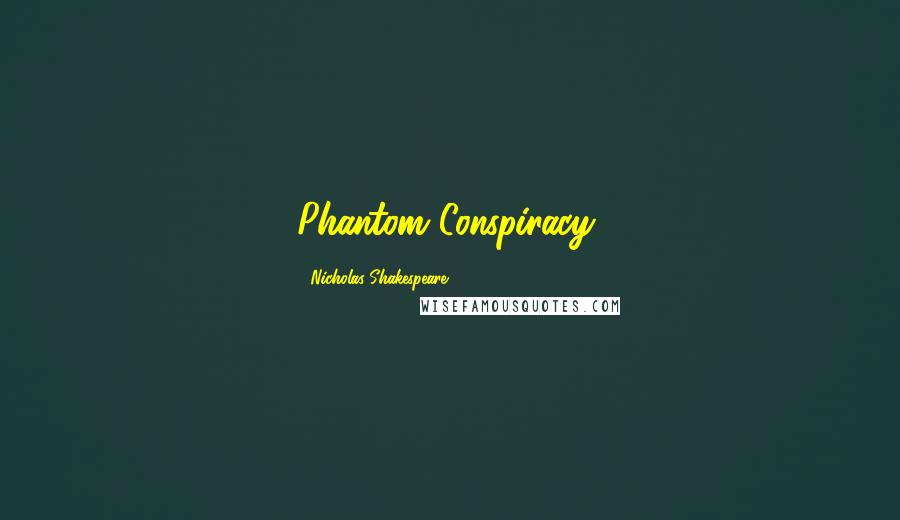 Nicholas Shakespeare quotes: Phantom Conspiracy,