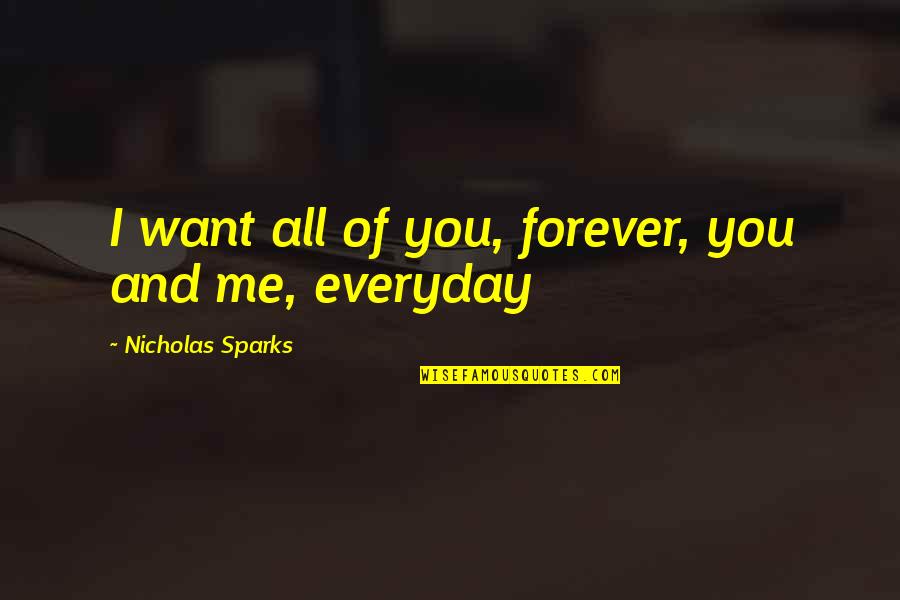 Nicholas Sparks Notebook Quotes By Nicholas Sparks: I want all of you, forever, you and Nicholas Sparks Notebook Quotes By Nicholas Sparks: I want all of you, forever, you and