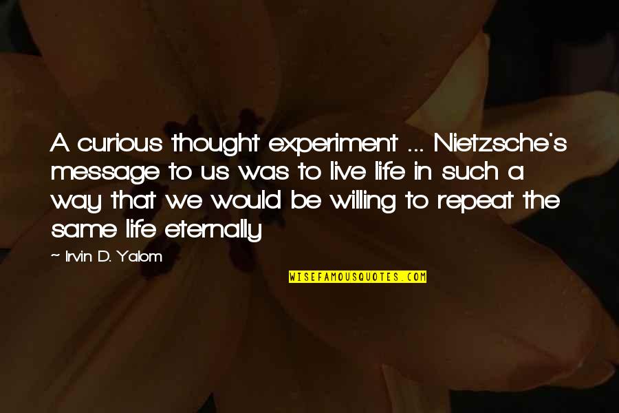 Nicholas Sparks Novels Quotes By Irvin D. Yalom: A curious thought experiment ... Nietzsche's message to