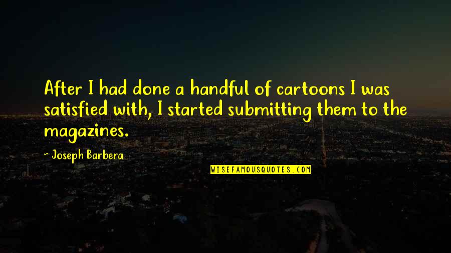 Nicholas Sparks Novels Quotes By Joseph Barbera: After I had done a handful of cartoons