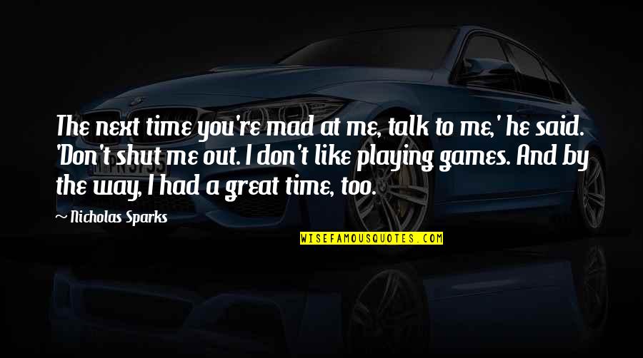 Nicholas Sparks Novels Quotes By Nicholas Sparks: The next time you're mad at me, talk