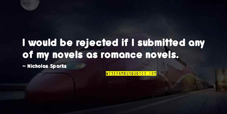 Nicholas Sparks Novels Quotes By Nicholas Sparks: I would be rejected if I submitted any
