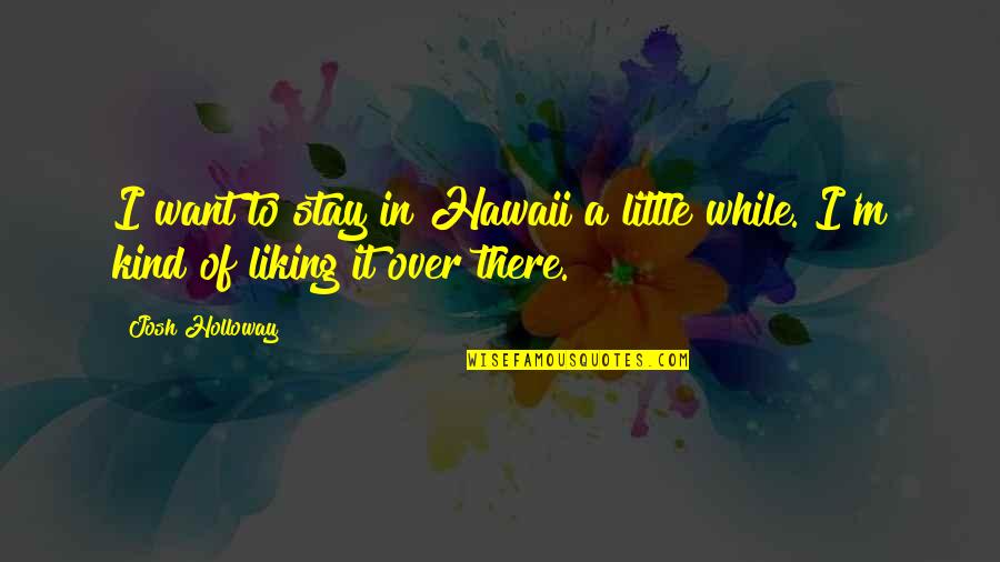 Nicholas Sparks Quote Quotes By Josh Holloway: I want to stay in Hawaii a little