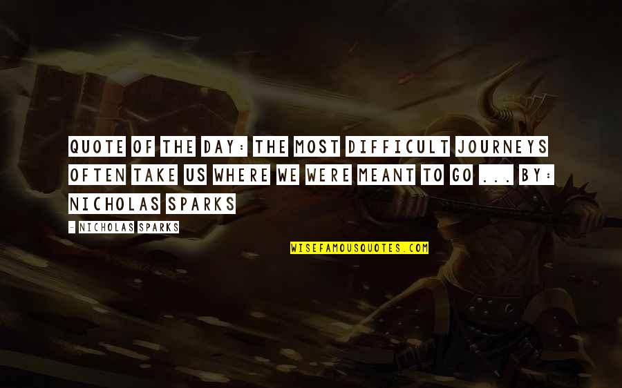 Nicholas Sparks Quote Quotes By Nicholas Sparks: Quote of the day: The most difficult journeys Nicholas Sparks Quote Quotes By Nicholas Sparks: Quote of the day: The most difficult journeys