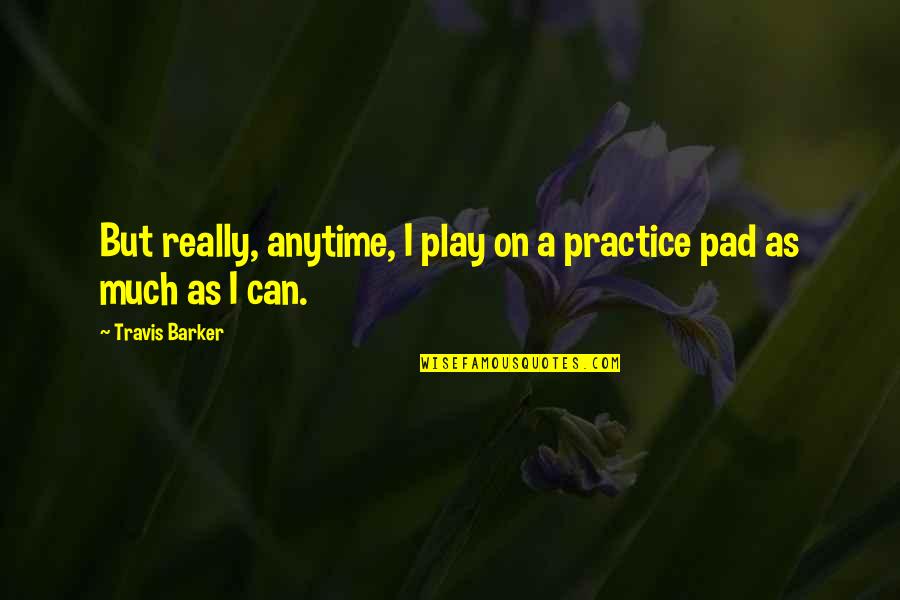 Nicholas Sparks See Me Quotes By Travis Barker: But really, anytime, I play on a practice