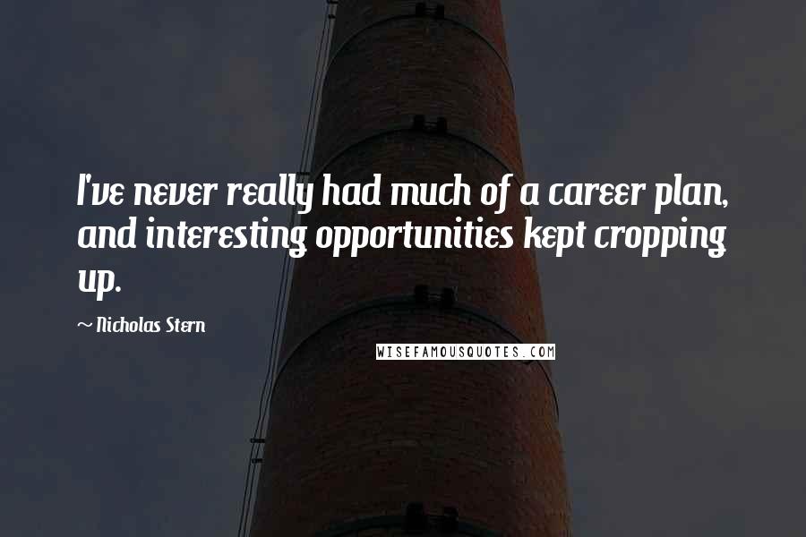 Nicholas Stern quotes: I've never really had much of a career plan, and interesting opportunities kept cropping up.