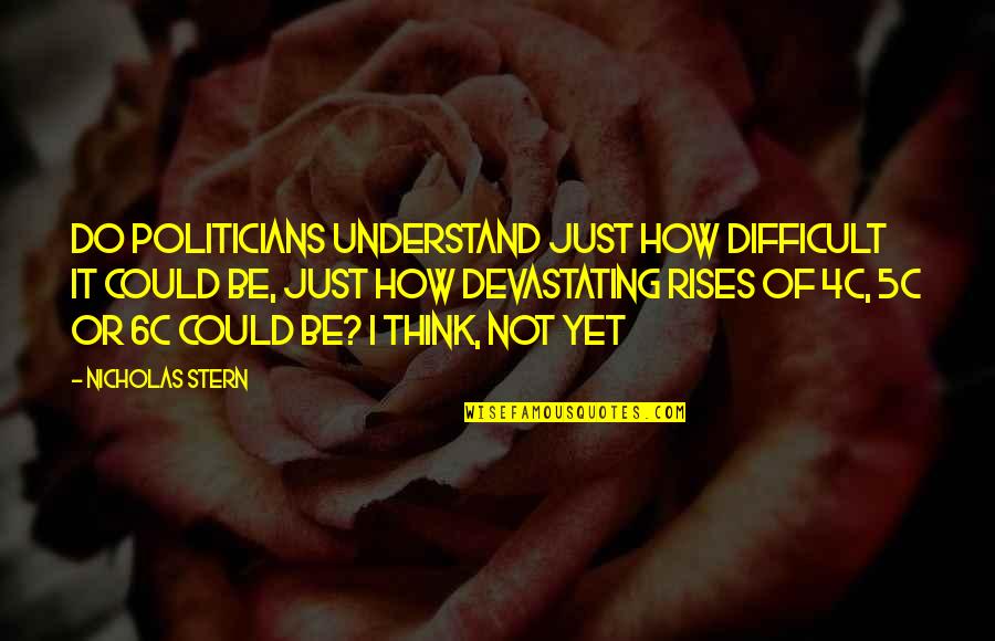 Nicholas Stern Quotes By Nicholas Stern: Do politicians understand just how difficult it could