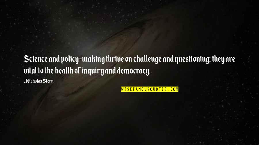 Nicholas Stern Quotes By Nicholas Stern: Science and policy-making thrive on challenge and questioning;