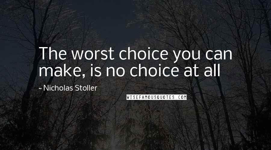 Nicholas Stoller quotes: The worst choice you can make, is no choice at all