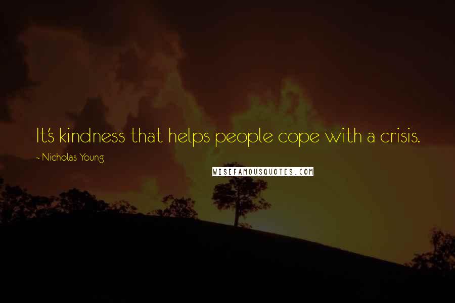 Nicholas Young quotes: It's kindness that helps people cope with a crisis.