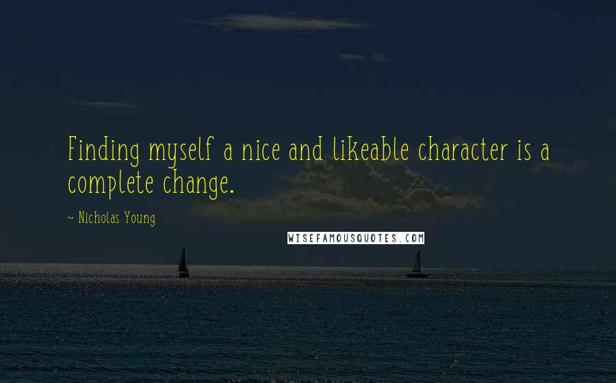 Nicholas Young quotes: Finding myself a nice and likeable character is a complete change.