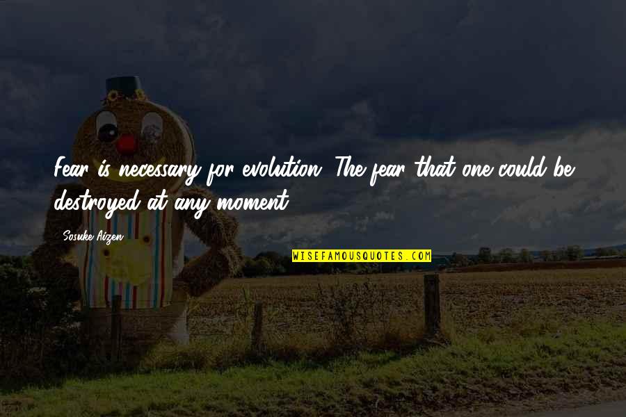 Nicholassparks Quotes By Sosuke Aizen: Fear is necessary for evolution. The fear that
