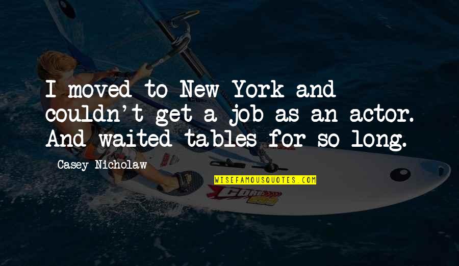 Nicholaw Quotes By Casey Nicholaw: I moved to New York and couldn't get Nicholaw Quotes By Casey Nicholaw: I moved to New York and couldn't get