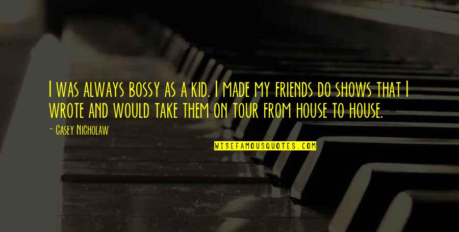 Nicholaw Quotes By Casey Nicholaw: I was always bossy as a kid. I Nicholaw Quotes By Casey Nicholaw: I was always bossy as a kid. I