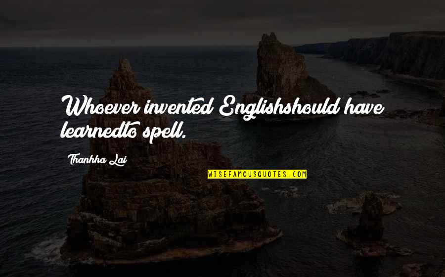 Nichole Beattie Quotes By Thanhha Lai: Whoever invented Englishshould have learnedto spell.
