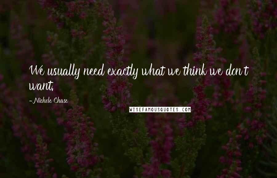 Nichole Chase quotes: We usually need exactly what we think we don't want.