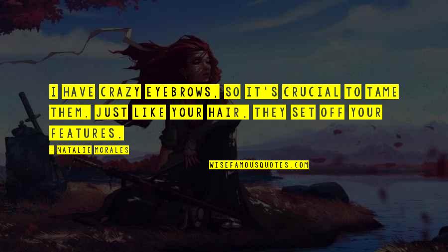 Nichole Macksville Quotes By Natalie Morales: I have crazy eyebrows, so it's crucial to Nichole Macksville Quotes By Natalie Morales: I have crazy eyebrows, so it's crucial to