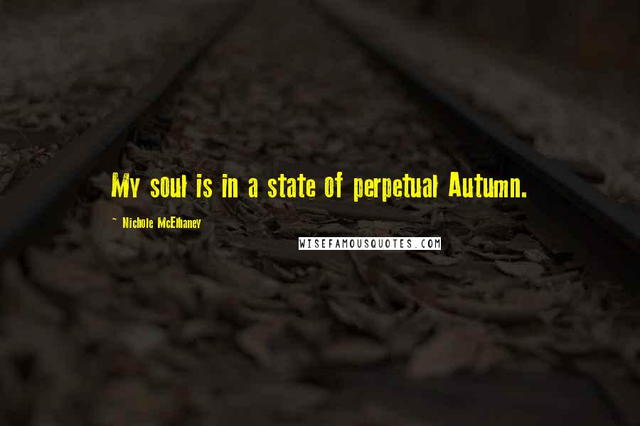 Nichole McElhaney quotes: My soul is in a state of perpetual Autumn.