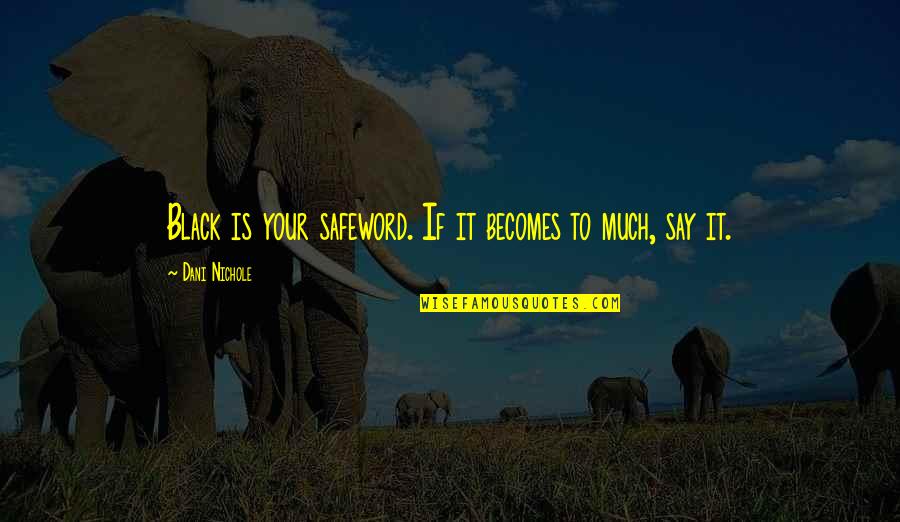 Nichole Quotes By Dani Nichole: Black is your safeword. If it becomes to Nichole Quotes By Dani Nichole: Black is your safeword. If it becomes to