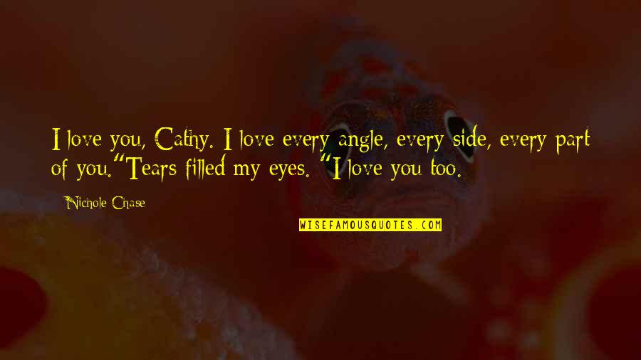 Nichole Quotes By Nichole Chase: I love you, Cathy. I love every angle, Nichole Quotes By Nichole Chase: I love you, Cathy. I love every angle,
