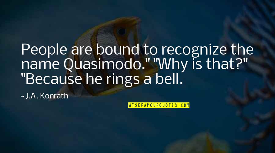 Nicholi Rogatkin Quotes By J.A. Konrath: People are bound to recognize the name Quasimodo."