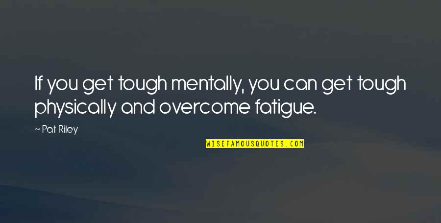 Nicholl Fellowship Quotes By Pat Riley: If you get tough mentally, you can get