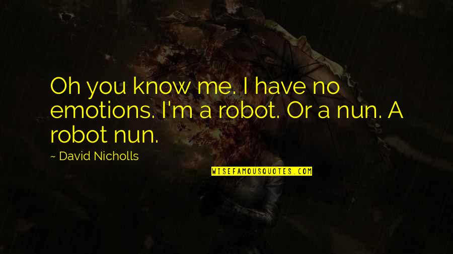Nicholls Quotes By David Nicholls: Oh you know me. I have no emotions.