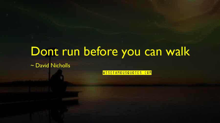 Nicholls Quotes By David Nicholls: Dont run before you can walk