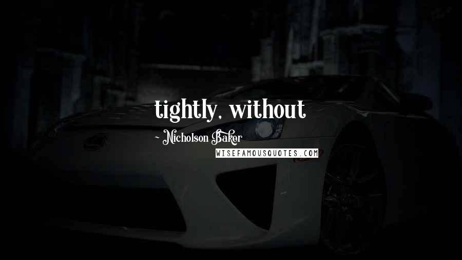 Nicholson Baker quotes: tightly, without