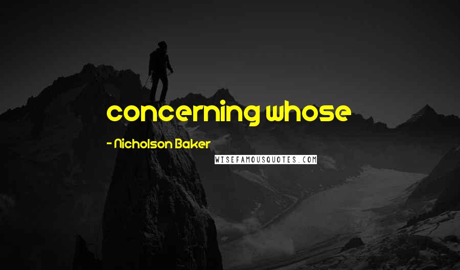 Nicholson Baker quotes: concerning whose