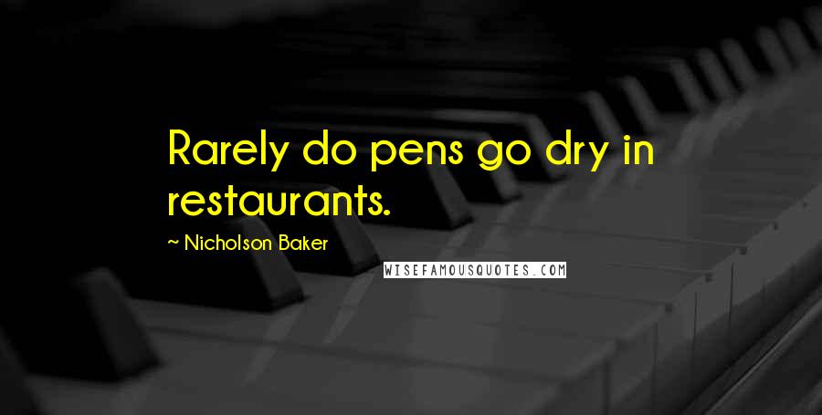 Nicholson Baker quotes: Rarely do pens go dry in restaurants.